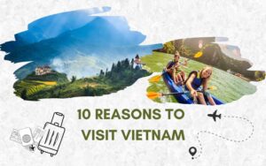 Top 10 Reasons to visit Vietnam once in your life 2022