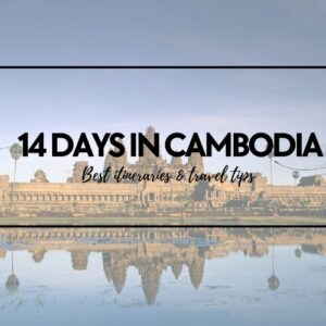 How to Spend 14 Days in Cambodia? Suggested Itineraries & Travel Tips
