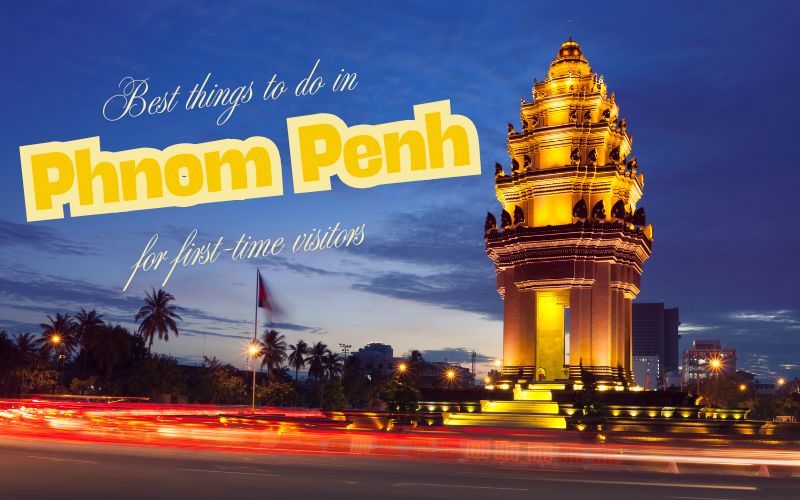 Ultimate Guide to the Best Things to Do in Phnom Penh for an Unforgettable First Trip in 2026