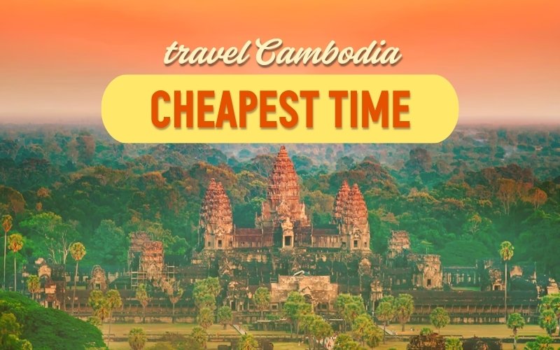 The Cheapest Time To Travel To Cambodia: Travel Smart For Big Savings