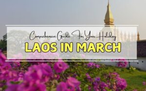 Comprehensive Guide for Your Holiday to Laos in March
