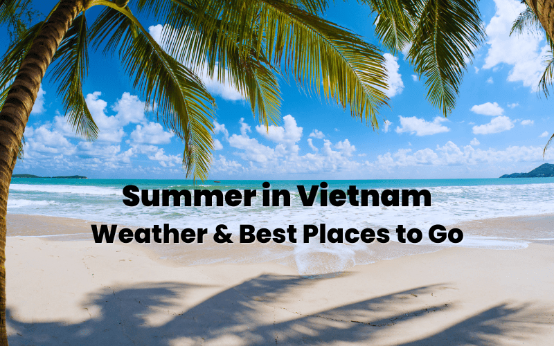 Summer in Vietnam Weather & Best Places to Go IDC Travel