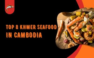 Top 8 Khmer Seafood in Cambodia You Must Try
