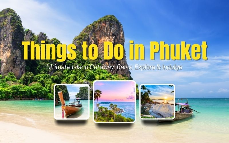 Things to Do in Phuket for the Ultimate Island Getaway